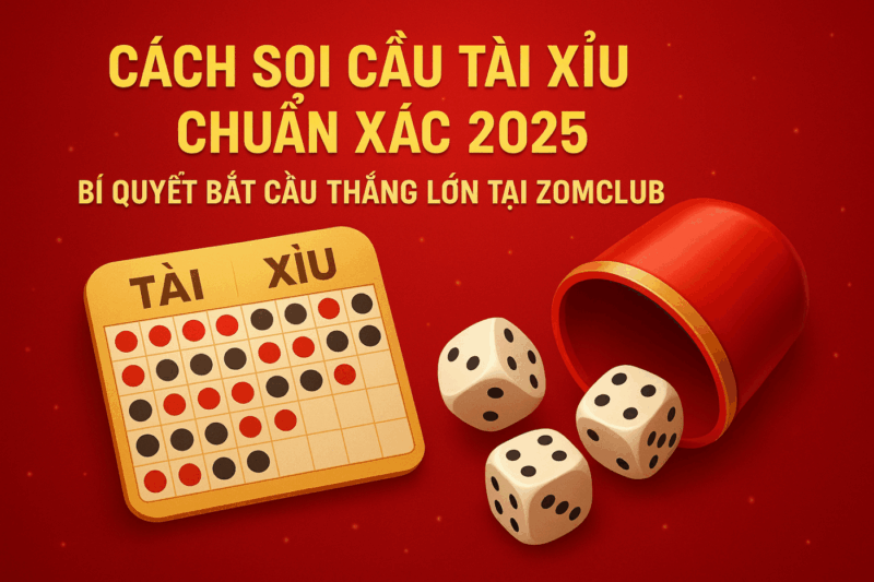Cách Soi Cầu Tài Xỉu Chuẩn Xác 2025 | Bí Quyết Bắt Cầu Thắng Lớn Tại ZomClub